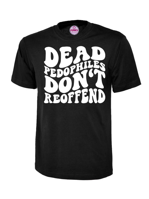 Dead Pedophiles Don't Reoffend T-Shirt, Black with White Print, Short Sleeve