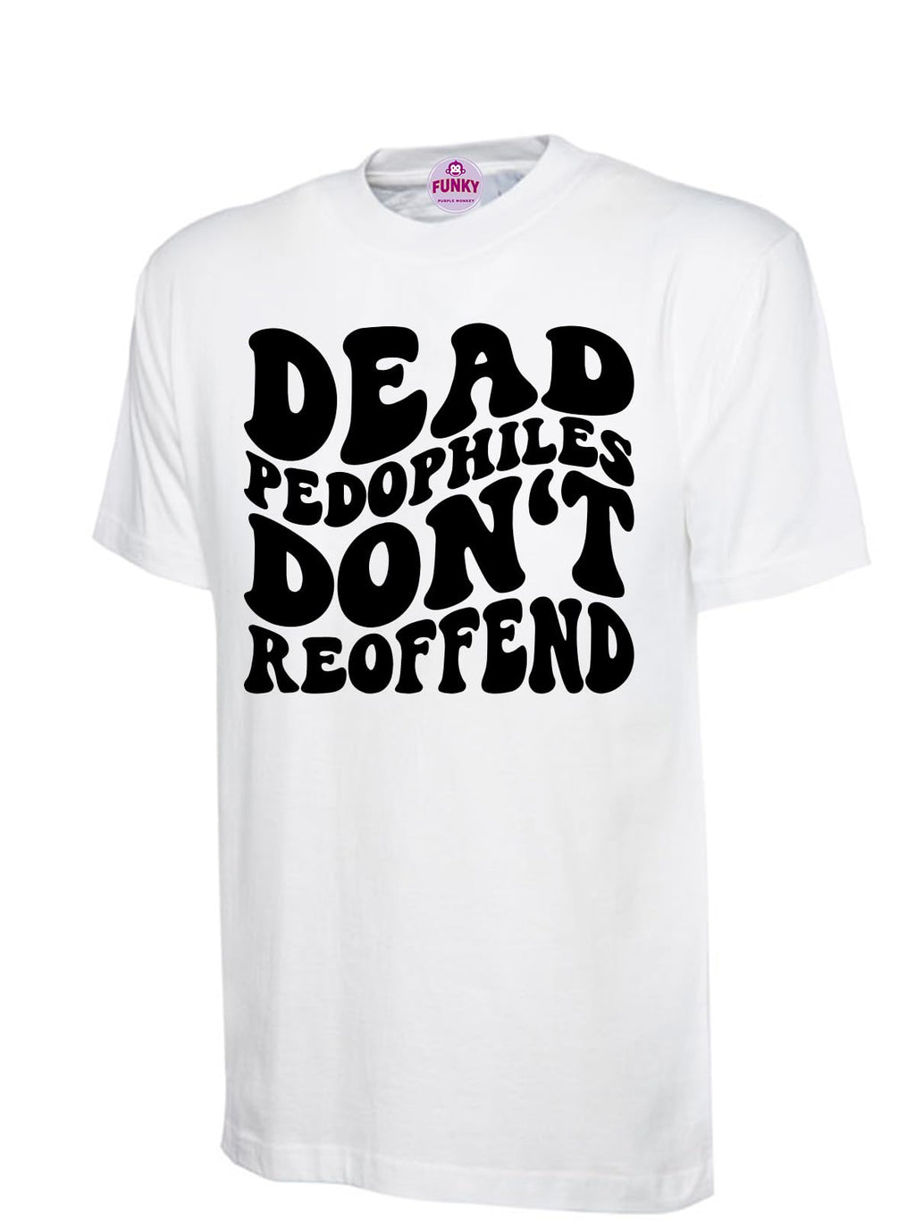 Dead Pedophiles Don't Reoffend T-Shirt, White with Black Print, Short Sleeve