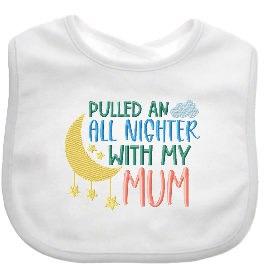 Funny Baby Bib All Nighter With My MUM Boy Girl Gift EMBROIDERED BABY BIB