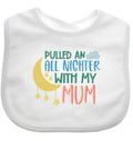 Funny Baby Bib All Nighter With My MUM Boy Girl Gift EMBROIDERED BABY BIB