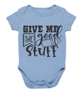 Give Me The Good Stuff Bodysuit Gift Baby Bodysuit choice of colours