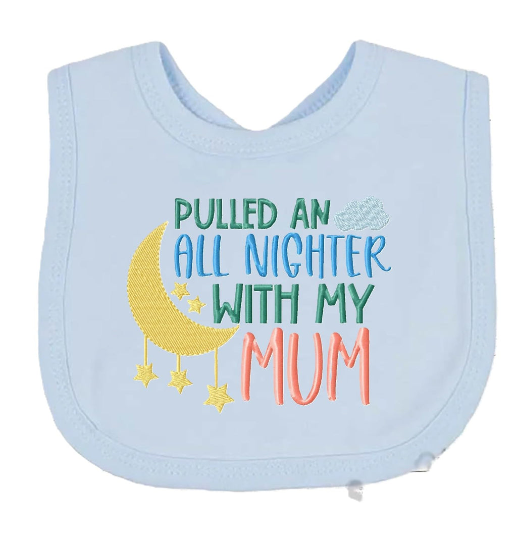 Funny Baby Bib All Nighter With My MUM Boy Girl Gift EMBROIDERED BABY BIB